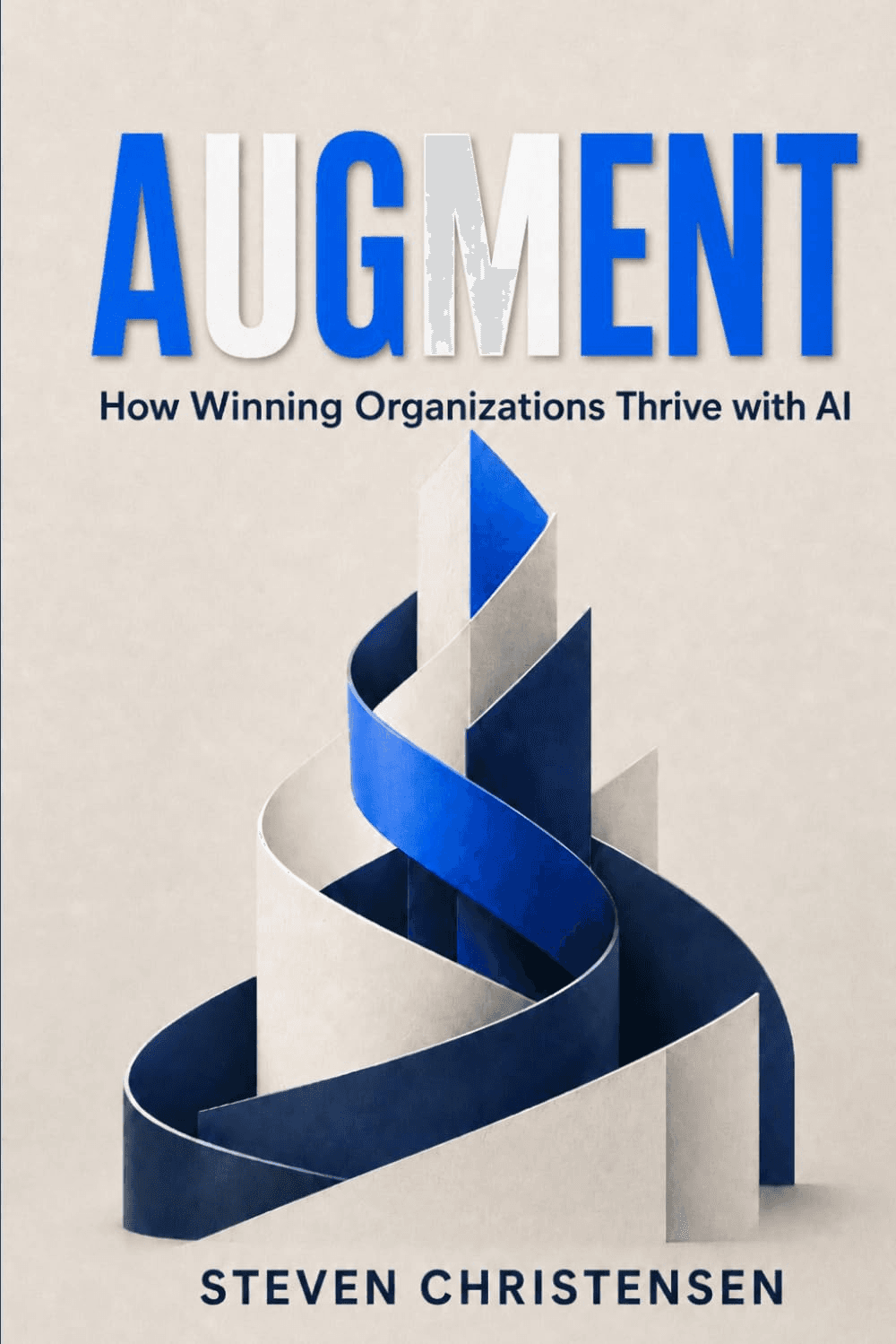 Front cover of AUGMENT: How Winning Organizations Thrive with AI, by Steven Christensen